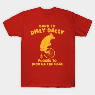 Born To Dilly Dally Forced To Pick Up The Pace Bear T-Shirt